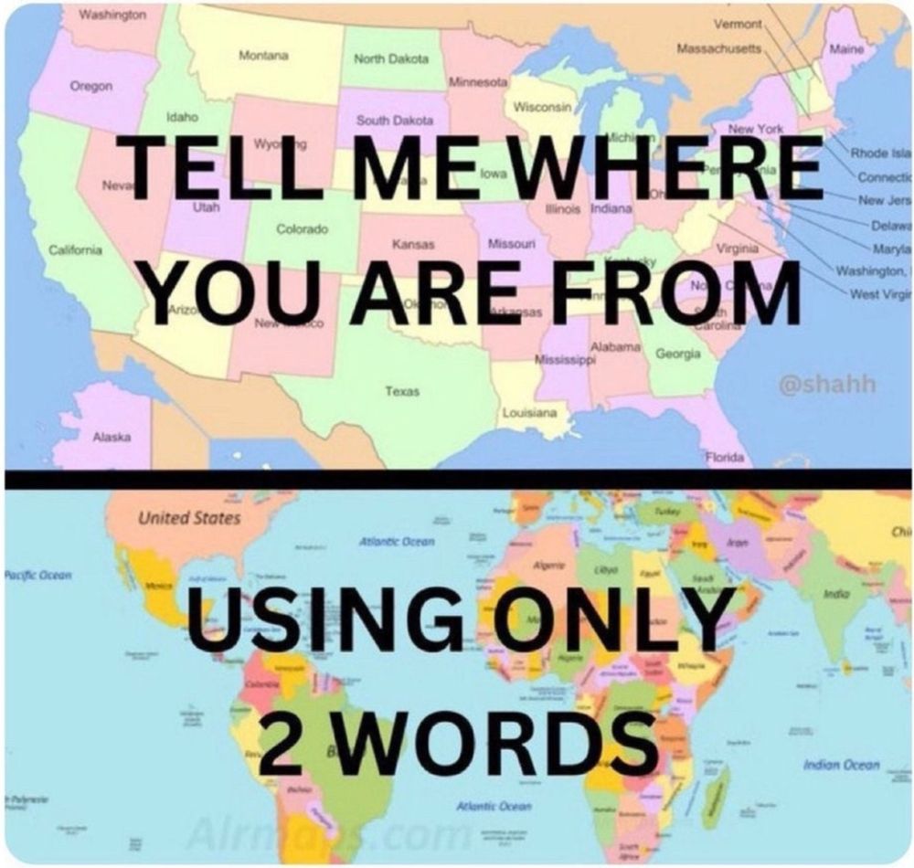 A pair of maps, one of the US and one of the world. They are overlaid with the words "tell me where you are from using only 2 words"