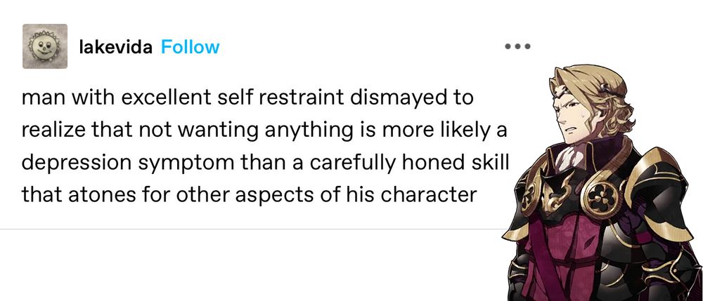 A meme featuring Xander from Fire Emblem Fates. Text reads: man with excellent self restraint dismayed to realize that not wanting anything is more likely a depression symptom than a carefully honed skill that atones for other aspects of his character