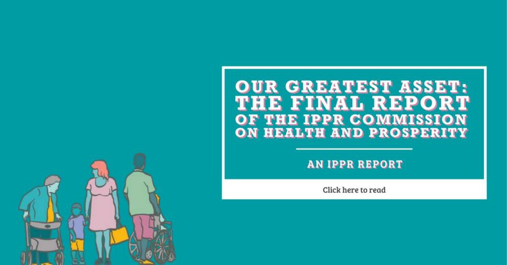 Our greatest asset: The final report of the IPPR Commission on Health and Prosperity | IPPR