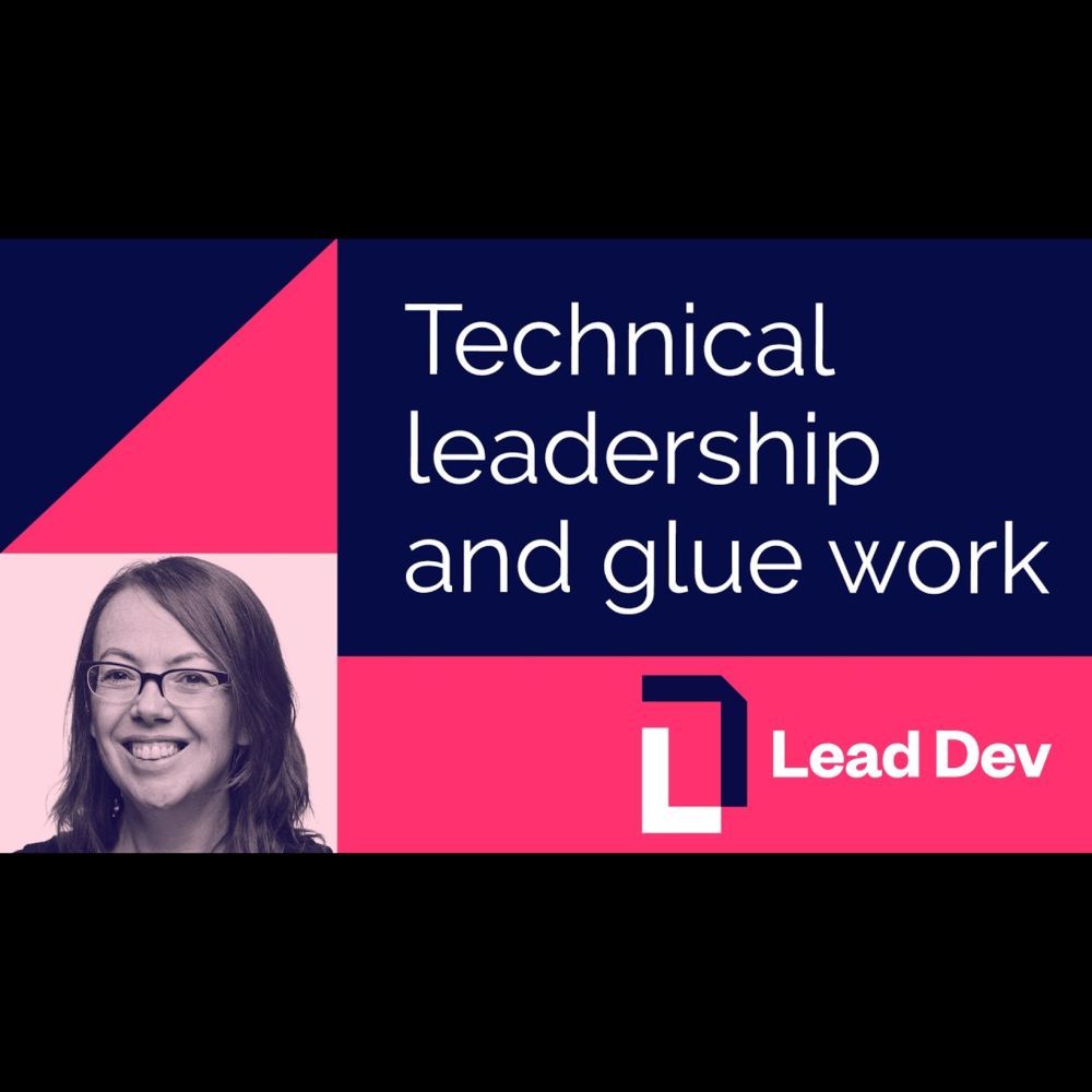 Technical leadership and glue work - Tanya Reilly | #LeadDevNewYork