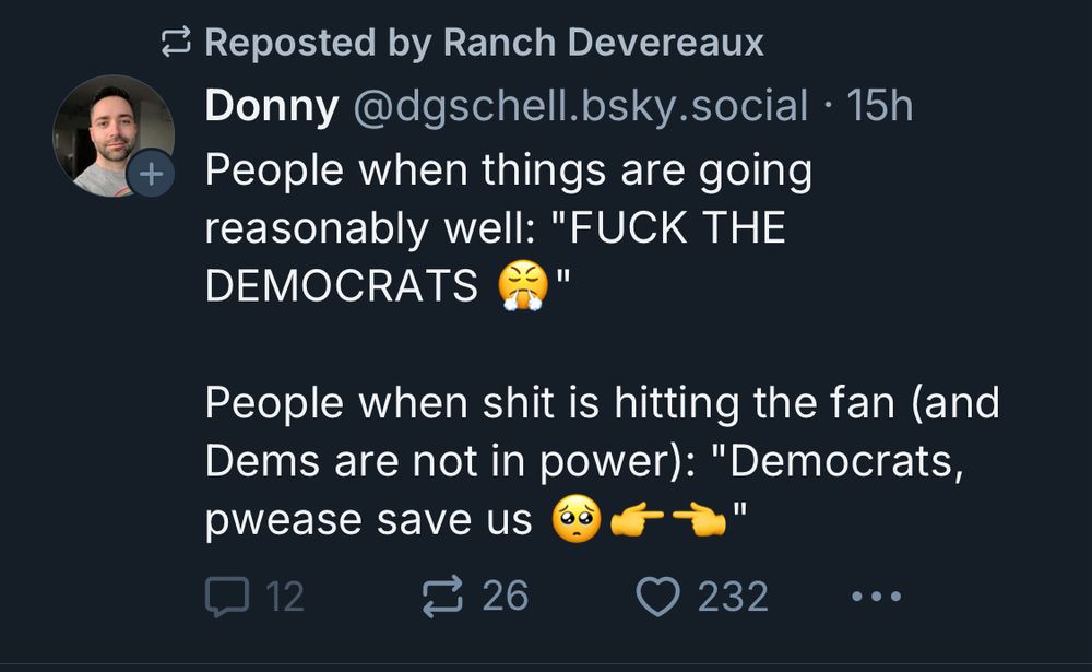 People when things are going reasonably well: “FUCK THE DEMOCRATS😤”

People when shit is hitting the fan (and Dems are not in power): “Democrats, pwease save us🥺👉🏻👈🏻”