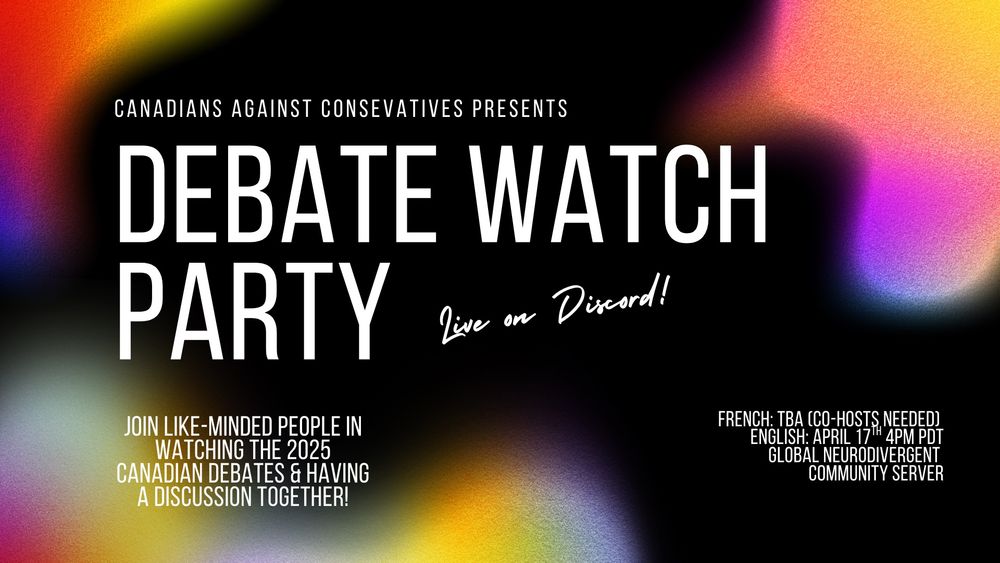 Poster for a 2025 Canadian debate watch party hosted by Canadians Against Conservatives. Event is on Discord. English debate: April 17th at 5:00 PM PDT. French debate: TBA. Co-host needed for the French debate. Hosted in the Global Neurodivergent Community Server.