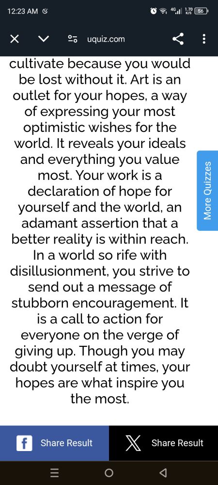 Screenshot 2 of a Uquiz Result: (continuation of previous picture) -you strive to send out a message of stubborn encouragement. It is a call to action for everyone on the verge of giving up. Though you may doubt yourself at times, your hopes are what inspire you the most.