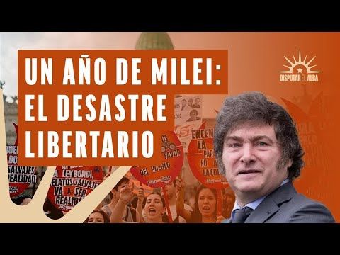 UN AÑO DE MILEI EN ARGENTINA: EL DESASTRE LIBERTARIO Y LA RESISTENCIA POPULAR | DISPUTAR EL ALBA