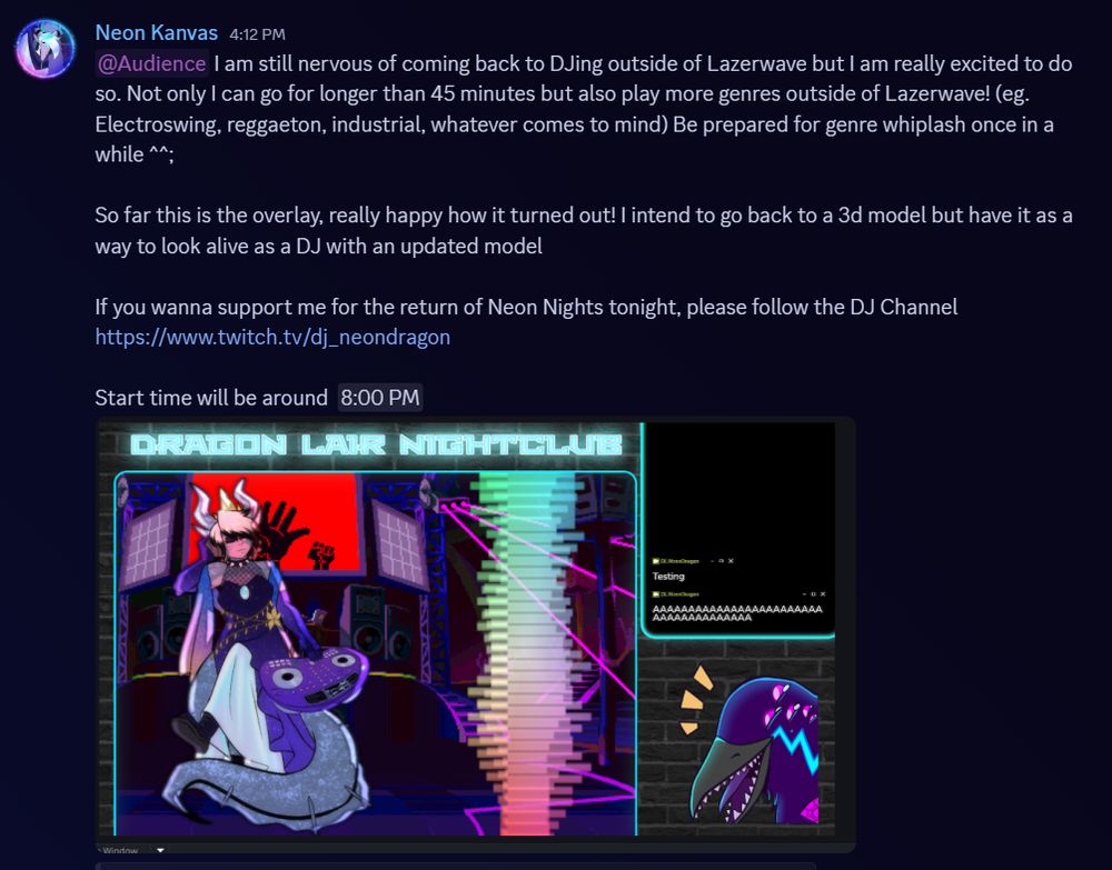 @Audience I am still nervous of coming back to DJing outside of Lazerwave but I am really excited to do so. Not only I can go for longer than 45 minutes but also play more genres outside of Lazerwave! (eg. Electroswing, reggaeton, industrial, whatever comes to mind) Be prepared for genre whiplash once in a while ^^;

So far this is the overlay, really happy how it turned out! I intend to go back to a 3d model but have it as a way to look alive as a DJ with an updated model

If you wanna support me for the return of Neon Nights tonight, please follow the DJ Channel https://www.twitch.tv/dj_neondragon

Start time will be around  8:00 PM

Image included is the overlay preview for tonight. BAse is a brick wall. What is included is the png used. Princess who is a Draconian changeling DJ.

Spectralizer is included and RGB

On the right is the chat box, below the chatbox  is artwork displayed. An eldritch purple raven is displayed laughing