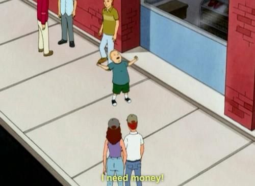 “I need money” Bobby Hill