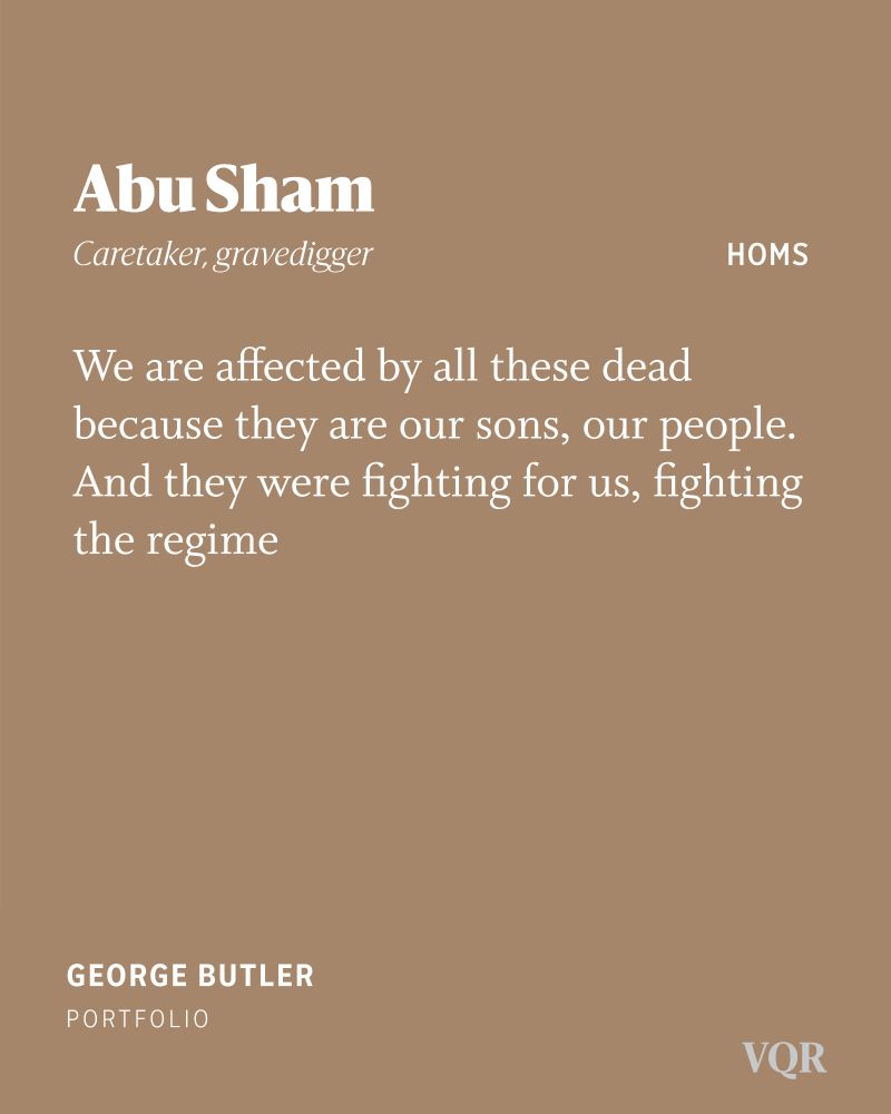 Text reads, "Abu Sham, caretaker, gravedigger, Homs. We are affected by all these dead because they are our sons, our people. And they were fighting for us, fighting the regime." 