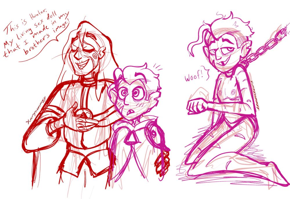 Two separate sketches side by side. The first sketch on the left is of Belos and Hunter from The Owl House, standing side by side. Belos is introducing Hunter to someone off screen by saying "This is Hunter. My living sex doll that I made in my brother's image!". Hunter is standing beside him with eyes wide open and he's blushing. The secound sketch is of Hunter, almost nude aside from a pair of panties. He's sitting on the ground, wearing a collar and leash, and he looks up with a nervous look, saying "Woof!"