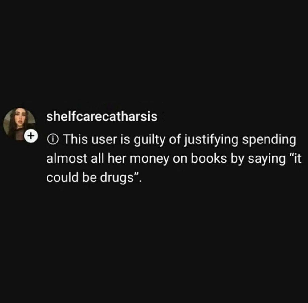 This user is guilty of justifying spending almost all of her money on books by saying it could be drugs