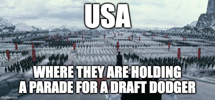 Meme of a scene from the Star Wars films with a military parade of the storm troopers with the surtitle "USA" and the subtitle "where they are holding a parade for a draft dodger"