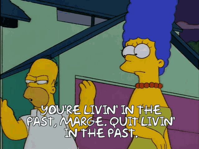Simpsons GIF of Homer saying to Marge "You're living in the past, Marge. Quit living in the past."