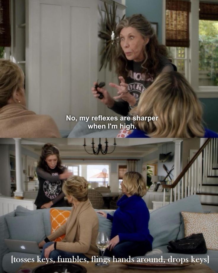 Lily Tomlin in Grace and Frankie says her reflexes are sharper when she's high. 
