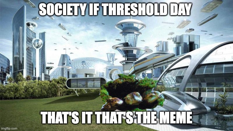 Image of a shining futuristic society with three salamander babies popping their heads out of a hole. That says "Society if Threshold Day. That's it that's the meme."