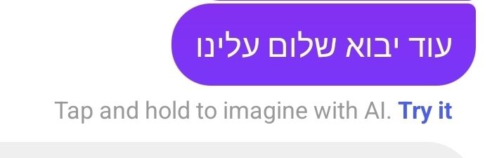 Message reading
עוד יבוא שלום עלינו
To which Instagram has added

TAP AND HOLD TO IMAGINE WITH AI try it