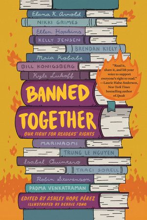 The book cover of BANNED TOGETHER 

Illustrated by Debbie Fong

Edited by Ashley Hope Pérez
Contributions by Elana K. Arnold, Nikki Grimes, Ellen Hopkins, Kelly Jensen, Brendan Kiely, Maia Kobabe, Bill Konigsberg, Kyle Lukoff, MariNaomi, Trung Lê Nguyên, Isabel Quintero, Traci Sorell and Robin Stevenson.

The contributors’ names are on a stack of books on the cover 