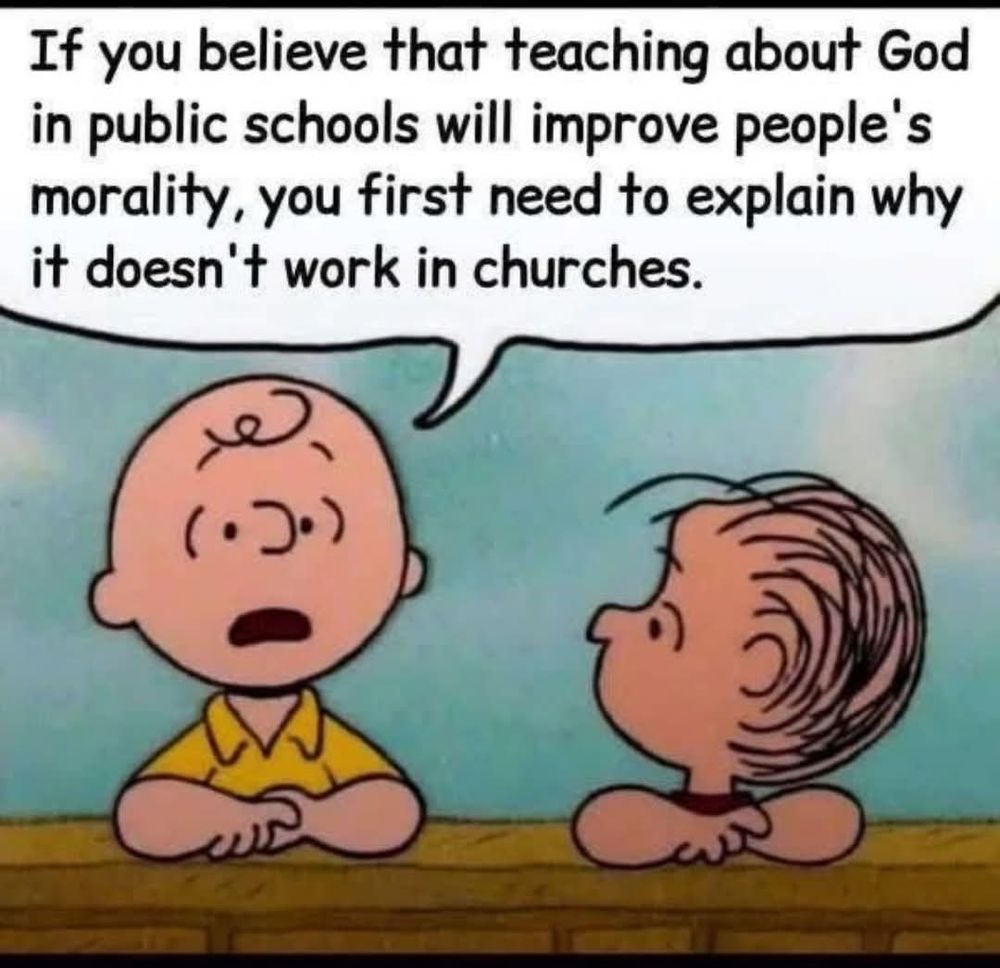 If you believe that teaching about God in public schools will improve people's morality, you first need to explain why it doesn't work in churches.