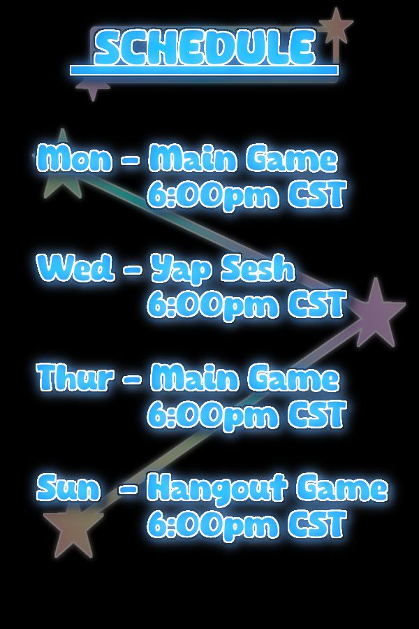 Schedule

Monday - Main game, 6:00pm CST
Tuesday - Yap sesh, 6:00pm CST
Thursday - Main game, 6:00pm CST
Sunday - Hangout game, 6:00pm CST