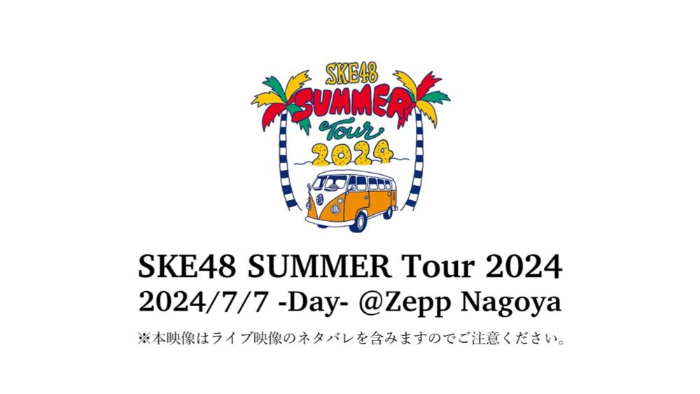 【期間限定公開】SKE48 SUMMER Tour 2024 メンバーカメラ（2024/7/7 -Day-）※ネタバレ注意