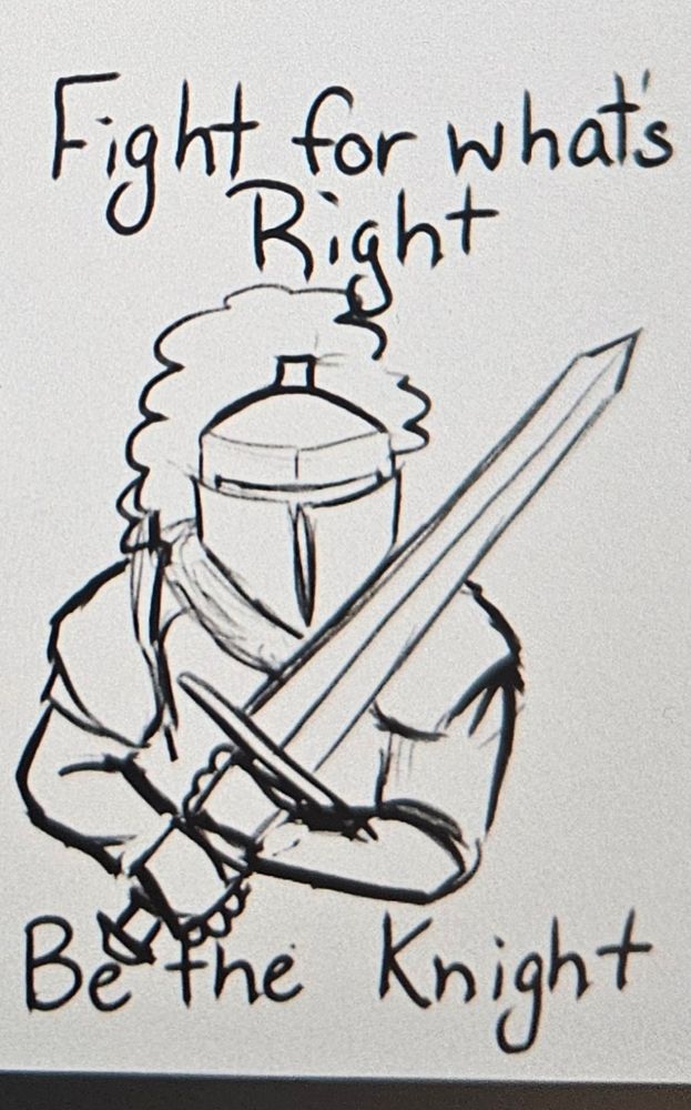 A digital sketch of a knight holding a sword, ready to fight. It reads: Fight for what's Right. Be the Knight