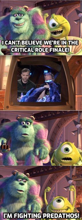 A comic of Mike Wazowski from Monsters Inc excited to see himself on TV with the caption "I can't believe we're in the Critical Role Finale!" 
A panel from one of the Critical Role Finale episodes with Taliesin Jaffe's face fully blocked by part of the map. 
A shocked reaction from Mike Wazowski. 
A celebration reaction from Mike Wazowski with the caption "I'm Fighting Predathos!" 