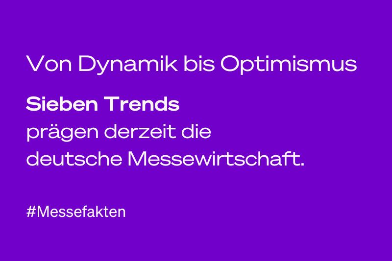 Von Dynamik bis Optimismus: Sieben Trends prägen derzeit die deutsche Messewirtschaft. #Messefakten