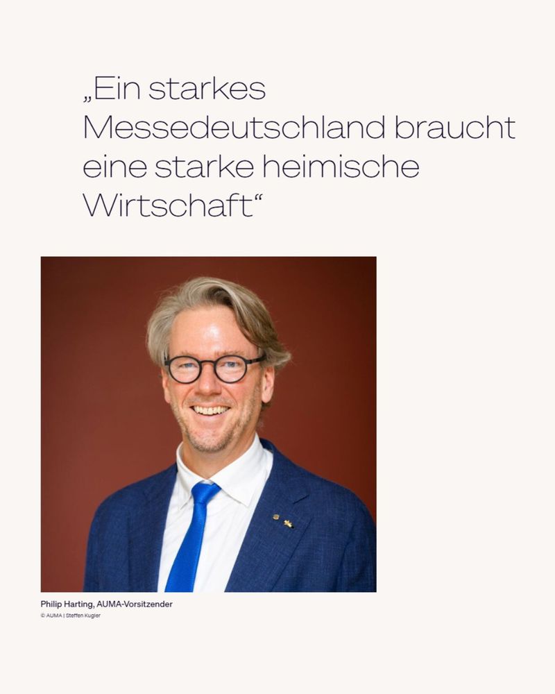 „Ein starkes Messedeutschland braucht eine starke heimische
Wirtschaft“. Portraitfoto von Philip Harting, AUMA-Vorsitzender