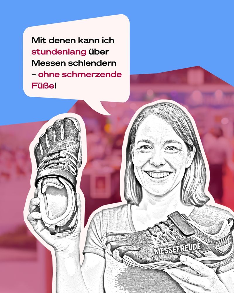 Grafik, Collage: Eine lächelnde Frau hält auf einer Messe bequeme Barfußschuhe hoch, auf einem steht das Wort Messefreude. In einer Sprechblase steht der Text: "Mit denen kann ich stundenlang über Messen schlendern - ohne schmerzende Füße!"