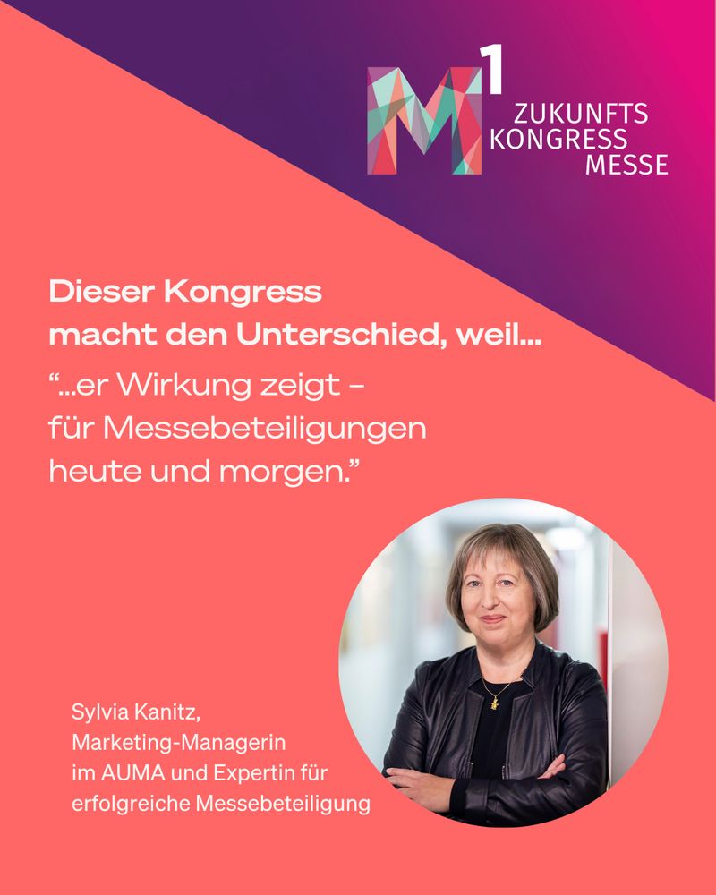 Portraitfoto mit Text. M1 Zukunftskongress Messe: "Dieser Kongress macht den Unterschied, weil er Wirkung zeigt - für Messebeteiligungen
heute und morgen." Sylvia Kanitz, Marketing-Managerin im AUMA und Expertin für erfolgreiche Messebeteiligung