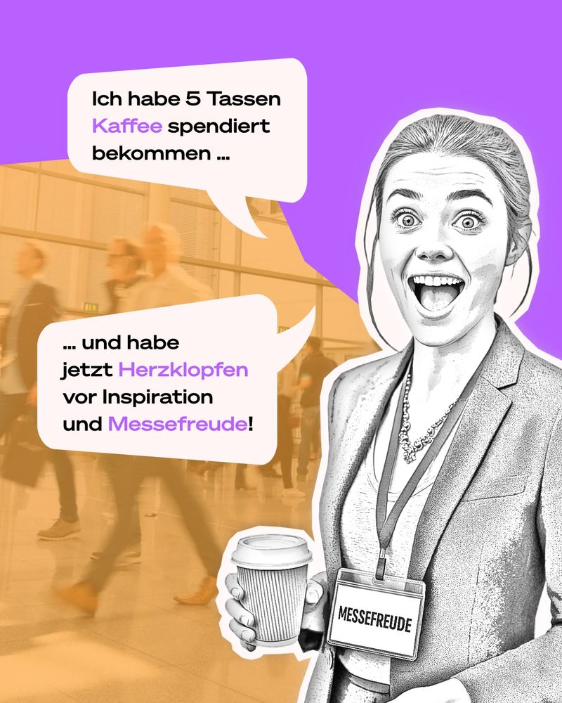 Eine junge Frau mit Kaffeebecher lacht begeistert: "Ich habe 5 Tassen Kaffee spendiert bekommen ... und habe jetzt Herzklopfen vor Inspiration und Messefreude!" Auf dem Badge um ihren Hals steht das Wort Messefreude. Im Hintergrund sind Menschen auf einer Messe zu sehen.