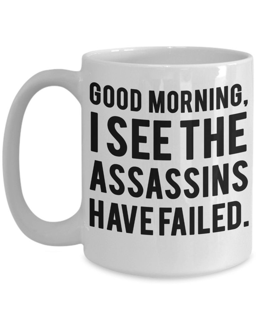 A mug with the caption, “Good morning. I see the assassins have failed.”