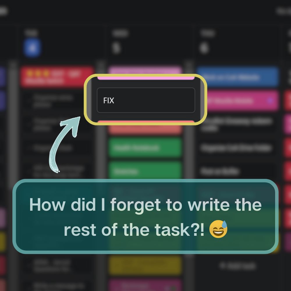 Shows a blurred screenshot of Asana with a highlighted, in focus task that says "Fix" in call caps. An arrow points to it with text saying "how did I forget to write the rest of the task?! 😅