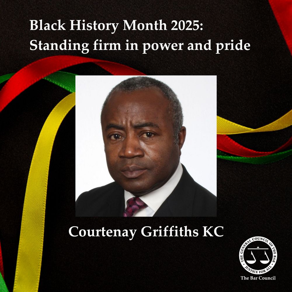 A black background with the red, green and yellow ribbons of Black History Month. White text across the top reads 'Black History Month 2025: Standing firm in power and pride'. In the middle is a head and shoulders profile photograph of Courtenay Griffiths KC - his name is in white text underneath the photo. The Bar Council logo is in the bottom right corner.    