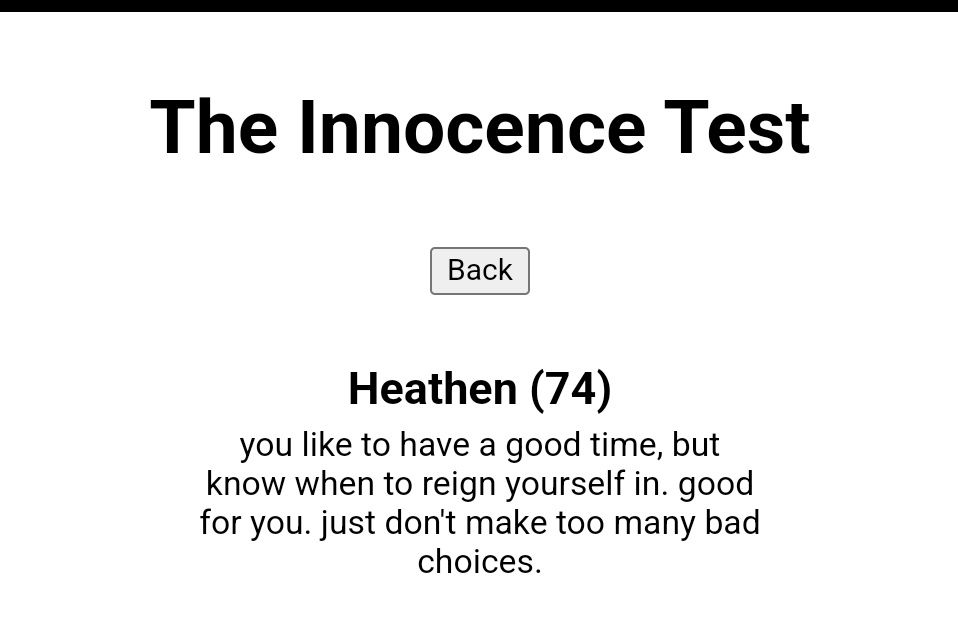 The Innocence test, Score 74. Heathen. You like to have a good time but know when to reign yourself in. Good for you. Just don't make too many bad choices.