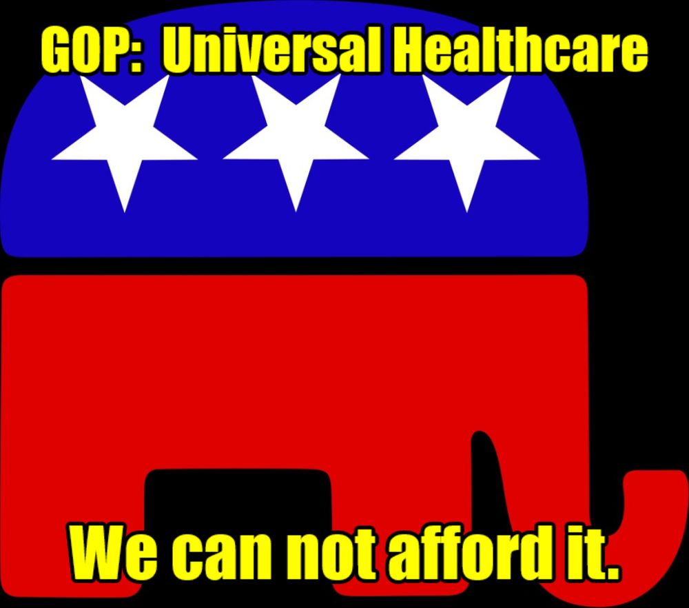 The GOP Emblem with the words at the top, 'GOP: Universal Healthcare' and at the bottom, 'We can not afford it.' both in bright yellow.