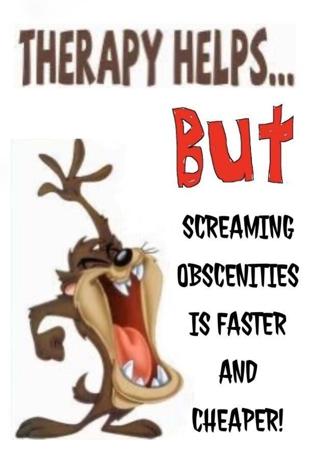 A cartoon picture of a Tasmanian Devil, mouth wide open and hand above his head, with the words down the right-hand side 'Therapy helps... But screaming obscenities is faster and cheaper'.