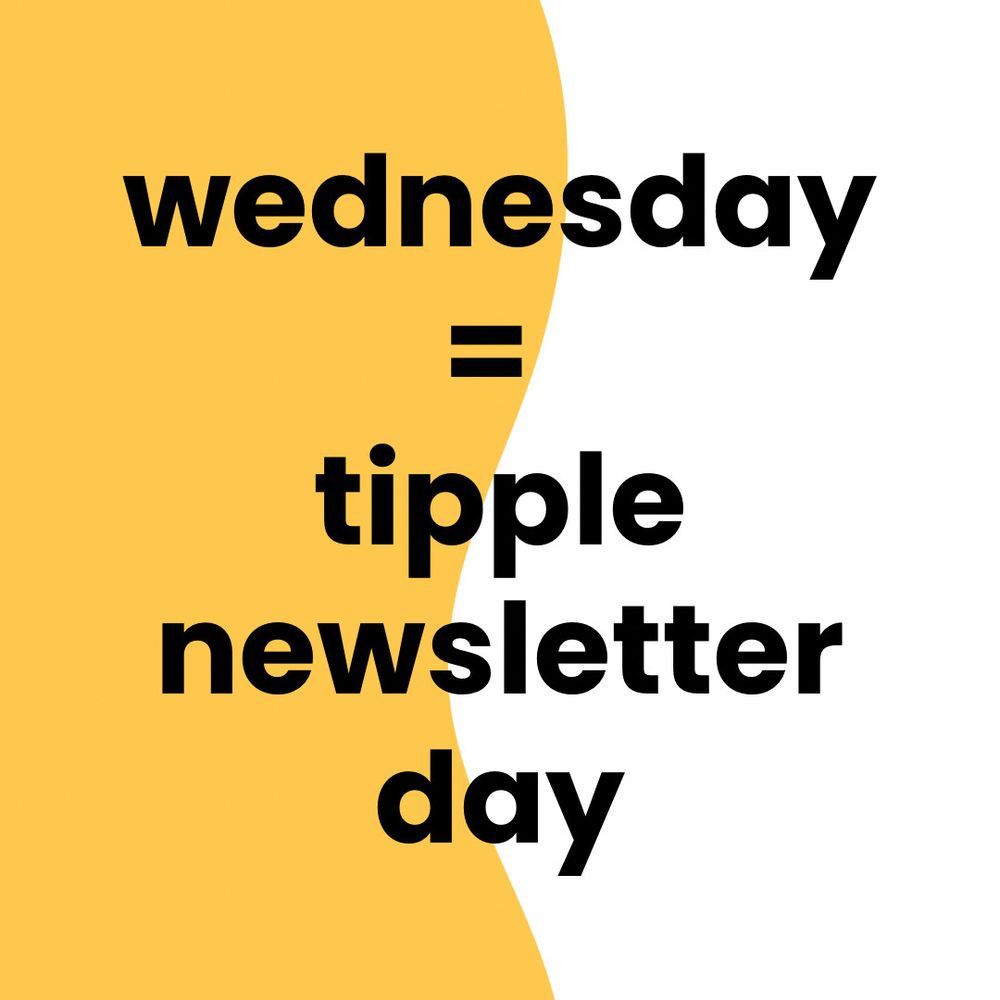 a yellow and white background with the words ‘wednesday = tipple newsletter day’