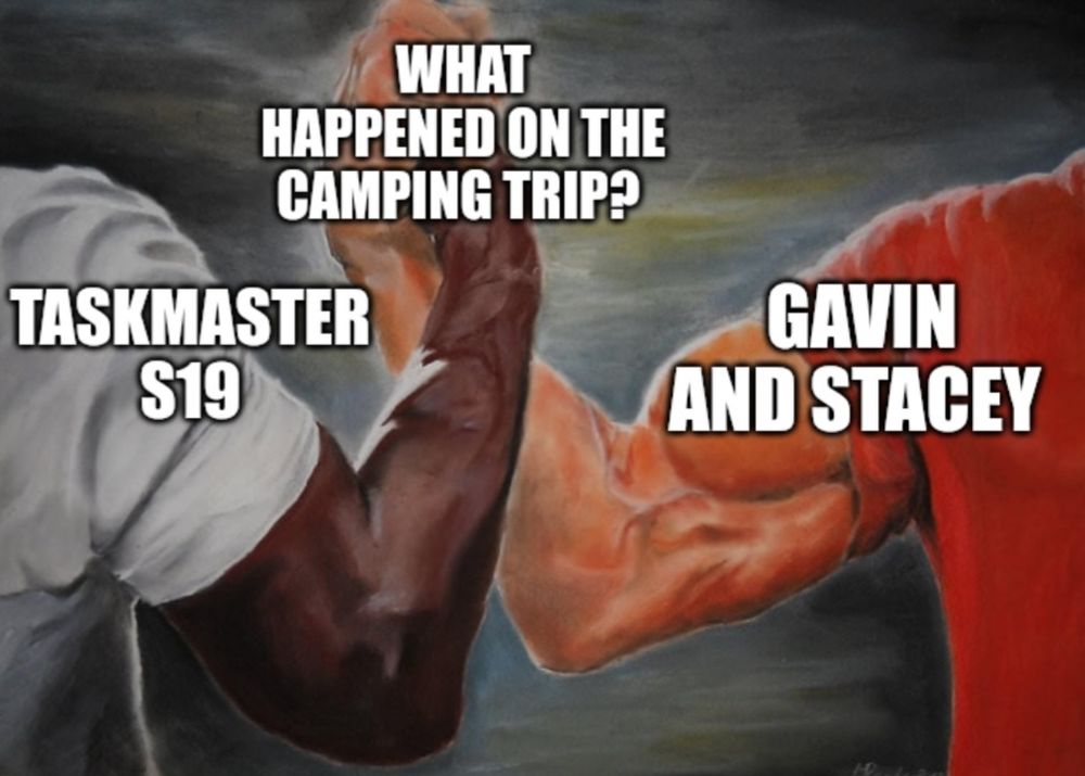 The holding hands meme with taskmaster on one side, Gavin and Stacey on the other, united by the question of what happened on the camping trip 