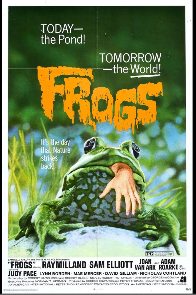 Movie poster for the movie "Frogs." Picture of a frog with a human arm and hand sticking out of its mouth. Text: "TODAY — the Pond! TOMORROW — the World! It's the day that Nature strikes back!"
Cast members include Ray Milland, Sam Elliot, Joan Van Ark and Adam Roarke. There are more credits in small print beneath those. 