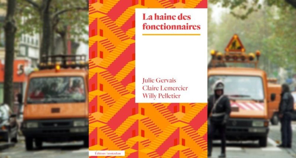 La Haine des fonctionnaires - Julie Gervais, Claire Lemercier & Willy Pelletier