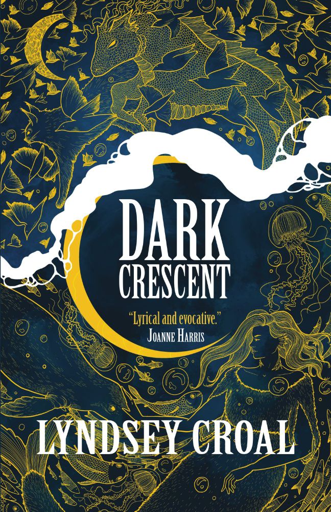 Cover of Dark Crescent by Lyndsey Croal - "Lyrical and evocative." - Joanne Harris.

The cover features blue and gold illustrations of different Scottish folklore creatures, in the sea below, and land above. Cover art by Jenni Coutts.