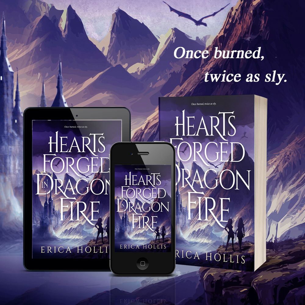 A promotional image for "Hearts Forged in Dragon Fire" by Erica Hollis. The book is shown in print, on a smartphone, and on an e-reader. The background is an image of a purple-toned mountain range, a castle, and dragons in the sky. The tagline is, "Once burned, twice as sly."