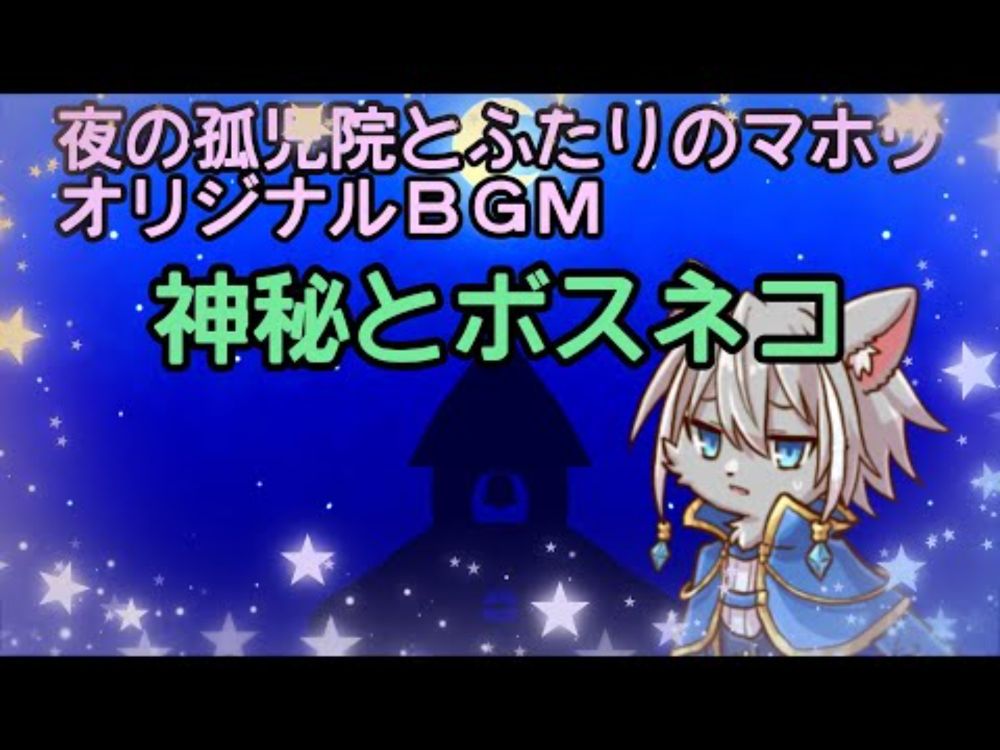 夜の孤児院とふたりのマホウＢＧＭ　神秘とボスネコ