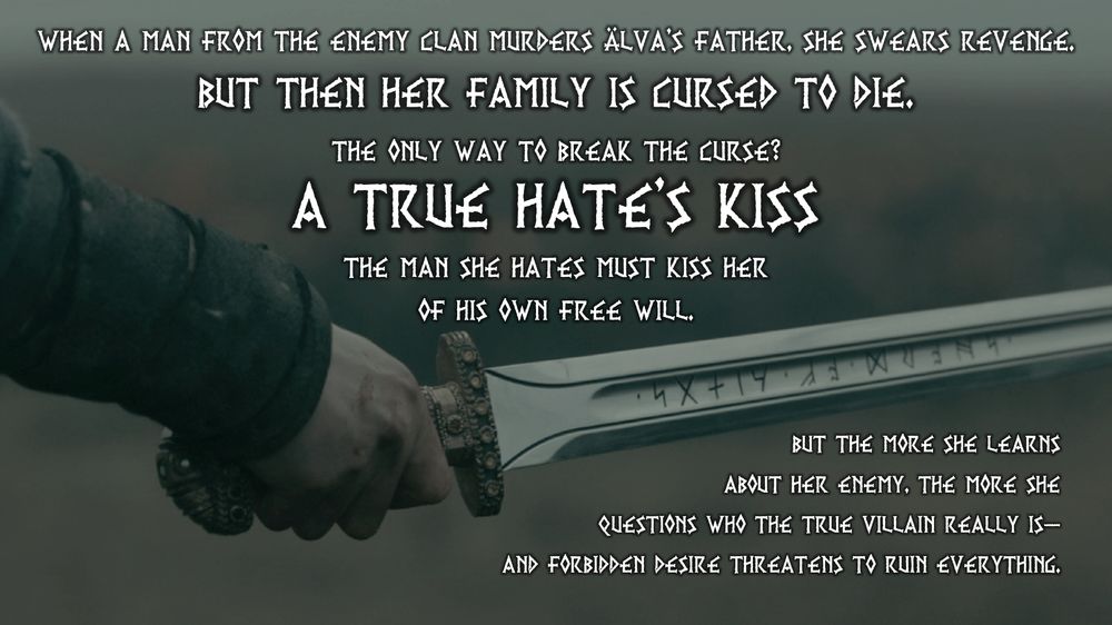 An image taken from the TV show Vikings of a hand holding a sword with Norse Runes etched into the blade. 

Text: When a man from the enemy clan murders Älva’s father, she swears revenge. But then her family is cursed to die. The only way to break the curse? A True Hate’s Kiss. The man she hates the most must kiss her of his own free will. But the more she learns about her enemy, the more she questions who the true villain really is—and forbidden desire threatens to ruin everything.
