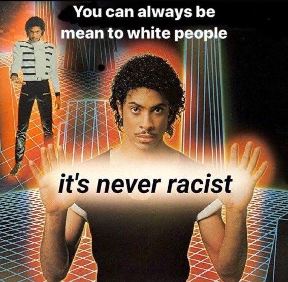 "You can always be mean to white people, it's never racist"