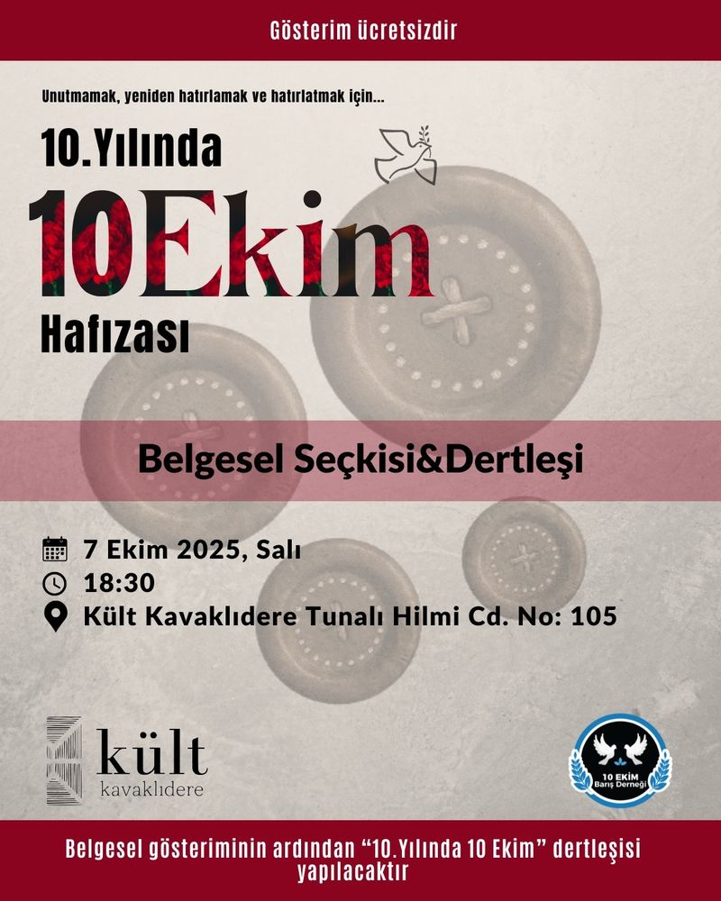 10 Ekim Ankara katliamının üzerinden 10 yıl geçti. 
Unutmamak, yeniden hatırlamak ve hatırlatmak için bu yıl Şubat ayında başladığımız 10 Ekim belgeselleri gösterimlerinin Ekim ayı Ankara programı 7 Ekim Salı akşamı Kült Kavaklıdere’de.
Daha önce gösterim imkanı olmayan belgeselleri, kısa anma videolarını ya da yaşamını yitiren canlarımıza ait video kliplerden bir seçkinin yer alacağı programımızda hep birlikte “10. Yılında 10 Ekim”i konuşmaya, yazmaya, dikmeye, dertleşiye bekliyoruz. 
Yanınızda düğme getirmeyi unutmayın!