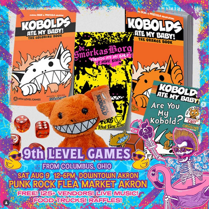A collage of Kobolds Ate My Baby books, the coloring book, smorkasborg, are you my kobold, am orage kobold plush, orange dice surrounded by a purple and blue paint splashed background frame. A skeleton with a mohawk sits in the bottom right corner of the image in an inflatable flamingo. The text reads, 9th Level Games from Columbus, Ohio. Sat Aug 9 12-6pm Downtown Akron Pink Rock Flea Market Akron Free!  125+ Vendors! Live Music! Food Trucks! Raffles! 