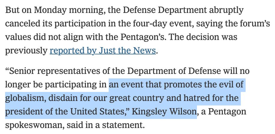 But on Monday morning, the Defense Department abruptly canceled its participation in the four-day event, saying the forum's values did not align with the Pentagon's. The decision was previously reported by Just the News.
"Senior representatives of the Department of Defense will no longer be participating in an event that promotes the evil of globalism, disdain for our great country and hatred for the president of the United States," Kingsley Wilson, a Pentagon spokeswoman, said in a statement.