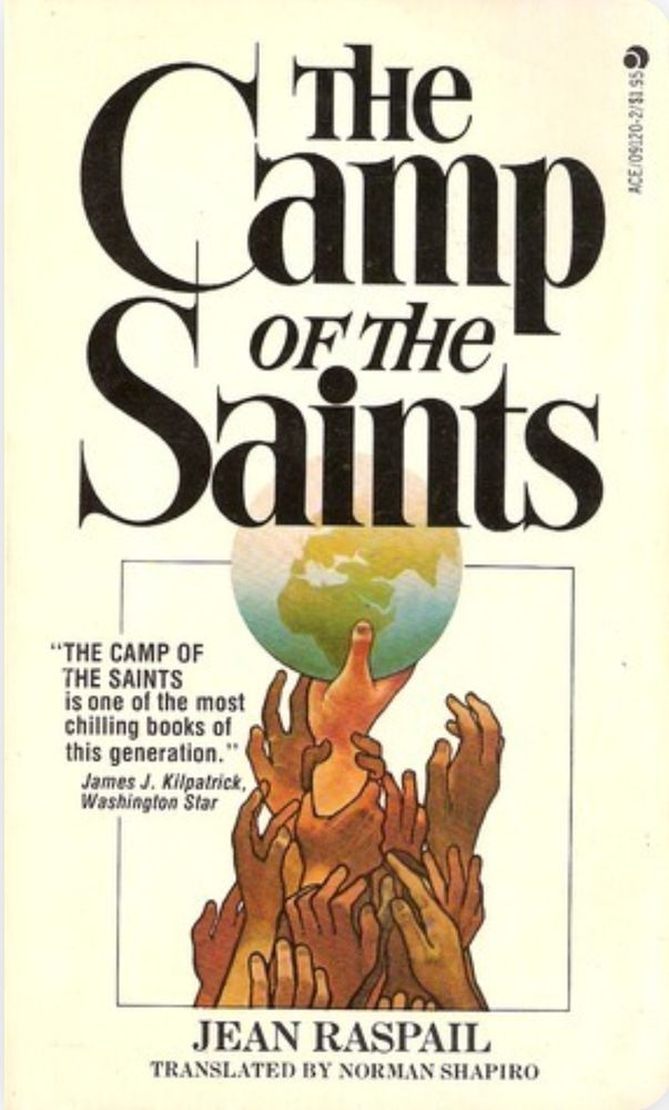 THE amp
OF THe
Saints
109120-2/81 55
"THE CAMP OF THE SAINTS
is one of the most chilling books of this generation."
James J. Kilpatrick, Washington Star
JEAN RASPAIL
TRANSLATED BY NORMAN SHAPIRO