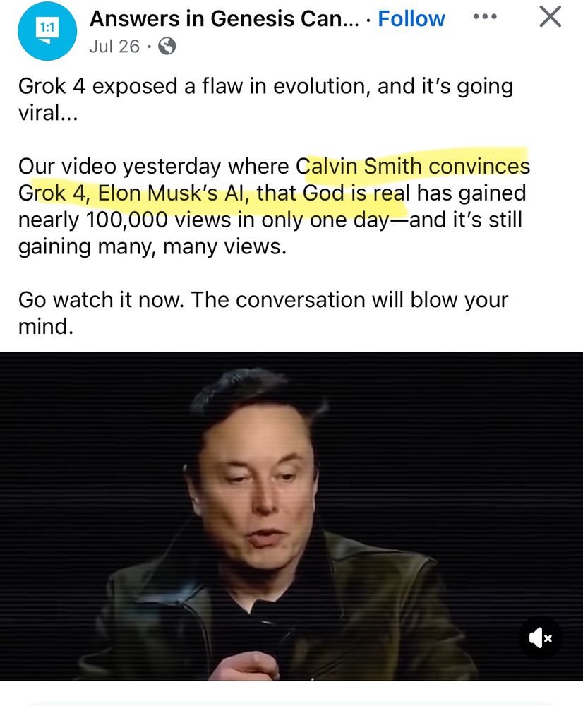 Answers in Genesis Can... • Follow
Jul 26 •
••• X
Grok 4 exposed a flaw in evolution, and it's going viral...
Our video yesterday where Calvin Smith convinces Grok 4, Elon Musk's Al, that God is real has gained nearly 100,000 views in only one day—and it's still gaining many, many views.
Go watch it now. The conversation will blow your mind.
