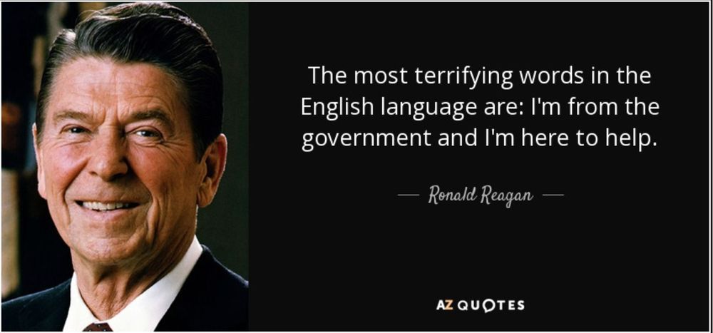 The most terrifying words in the English language are: I'm from the government and I'm here to help. — Ronald Reagan — AZ QUOTES